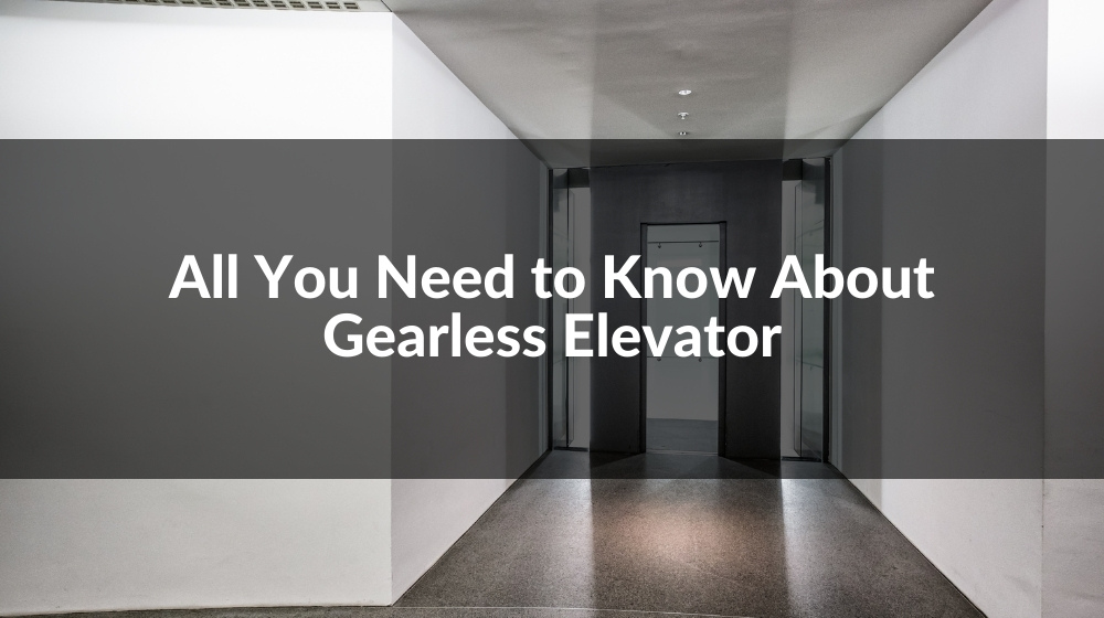 All You Need to Know About Gearless Elevator
