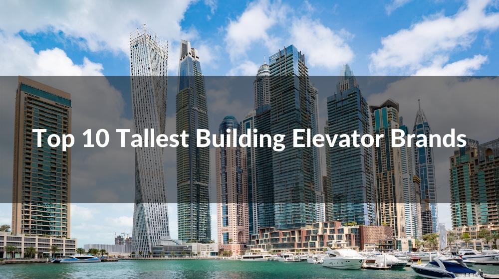 Top 10 Tallest Building Elevator Brands(2023)